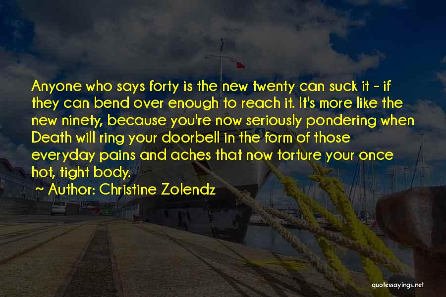 Christine Zolendz Quotes: Anyone Who Says Forty Is The New Twenty Can Suck It - If They Can Bend Over Enough To Reach