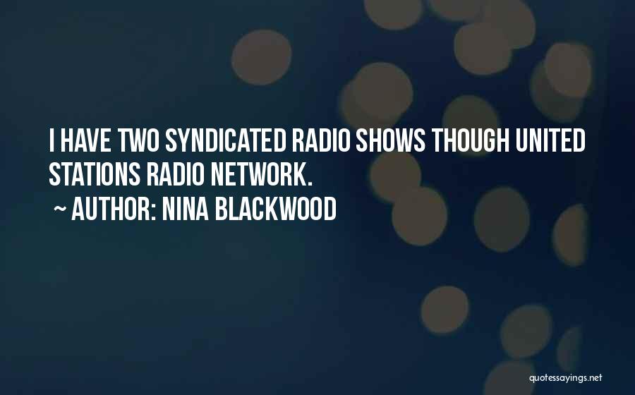 Nina Blackwood Quotes: I Have Two Syndicated Radio Shows Though United Stations Radio Network.