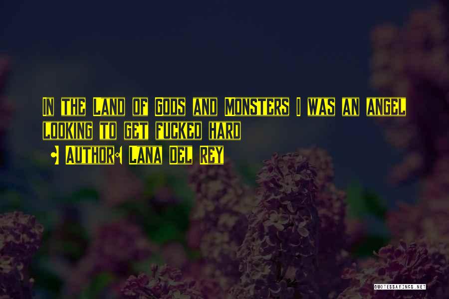 Lana Del Rey Quotes: In The Land Of Gods And Monsters I Was An Angel Looking To Get Fucked Hard