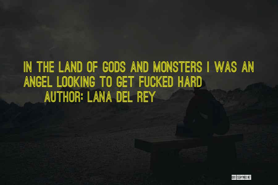 Lana Del Rey Quotes: In The Land Of Gods And Monsters I Was An Angel Looking To Get Fucked Hard