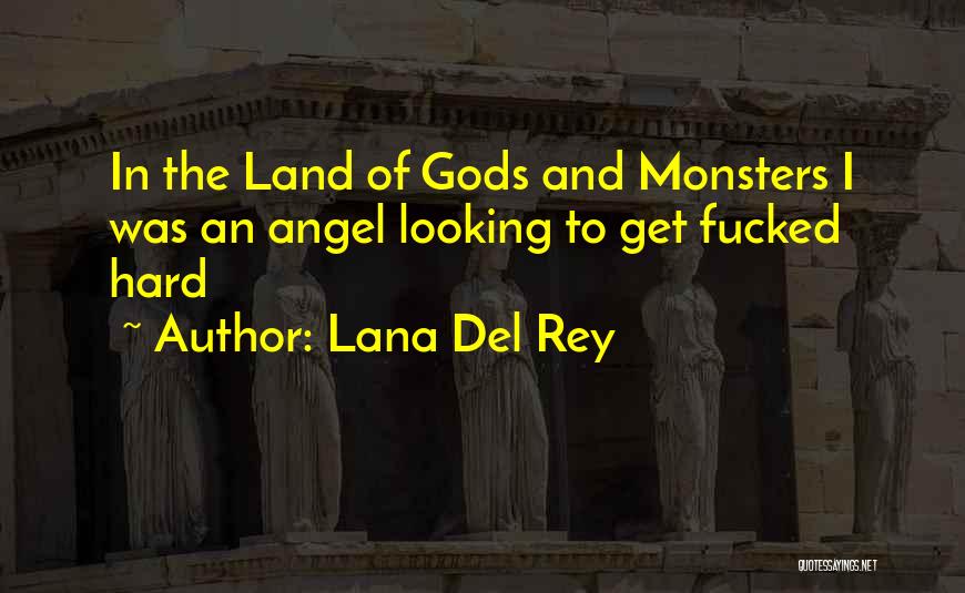Lana Del Rey Quotes: In The Land Of Gods And Monsters I Was An Angel Looking To Get Fucked Hard