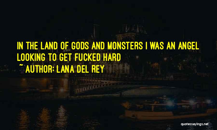 Lana Del Rey Quotes: In The Land Of Gods And Monsters I Was An Angel Looking To Get Fucked Hard
