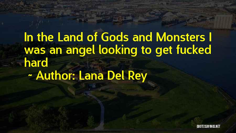 Lana Del Rey Quotes: In The Land Of Gods And Monsters I Was An Angel Looking To Get Fucked Hard
