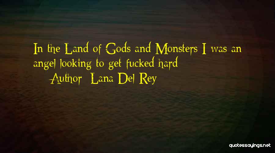 Lana Del Rey Quotes: In The Land Of Gods And Monsters I Was An Angel Looking To Get Fucked Hard