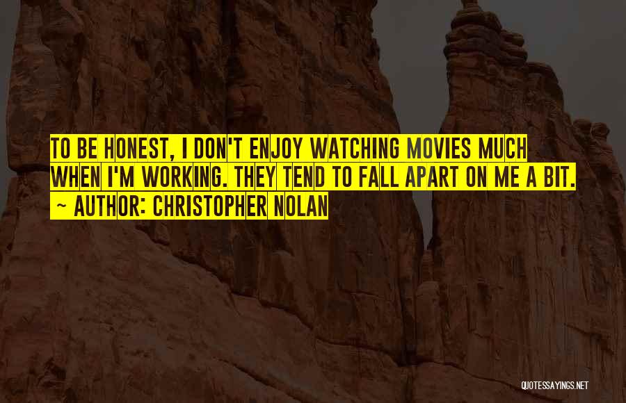 Christopher Nolan Quotes: To Be Honest, I Don't Enjoy Watching Movies Much When I'm Working. They Tend To Fall Apart On Me A
