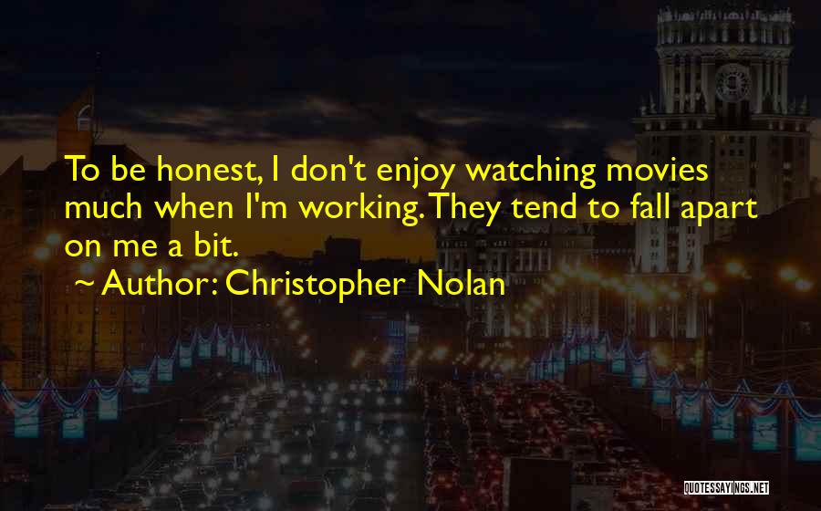 Christopher Nolan Quotes: To Be Honest, I Don't Enjoy Watching Movies Much When I'm Working. They Tend To Fall Apart On Me A