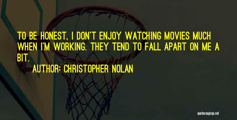 Christopher Nolan Quotes: To Be Honest, I Don't Enjoy Watching Movies Much When I'm Working. They Tend To Fall Apart On Me A