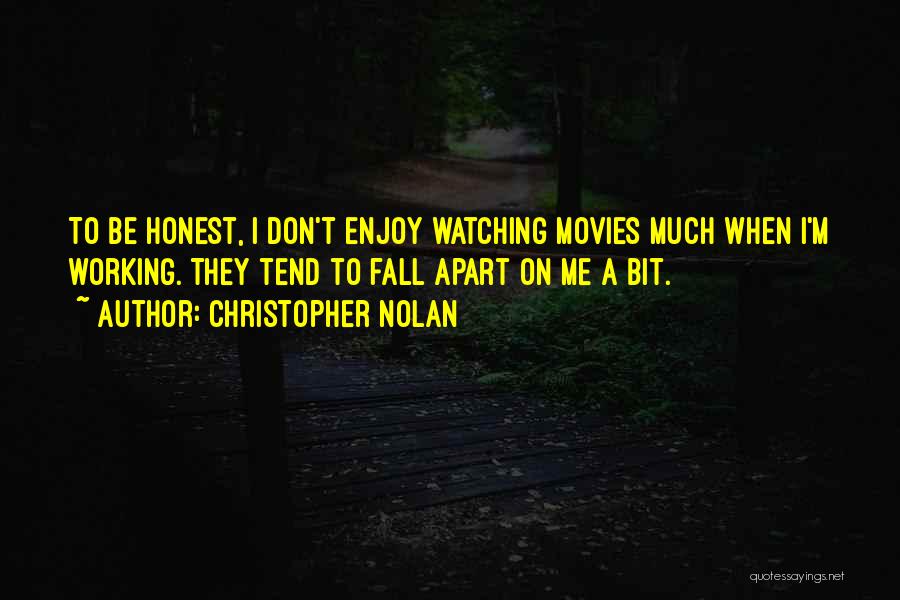 Christopher Nolan Quotes: To Be Honest, I Don't Enjoy Watching Movies Much When I'm Working. They Tend To Fall Apart On Me A