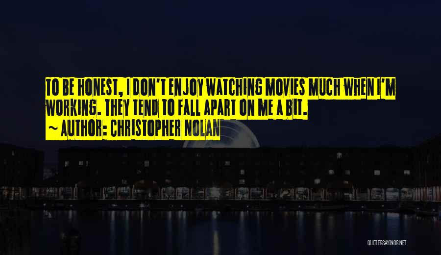 Christopher Nolan Quotes: To Be Honest, I Don't Enjoy Watching Movies Much When I'm Working. They Tend To Fall Apart On Me A