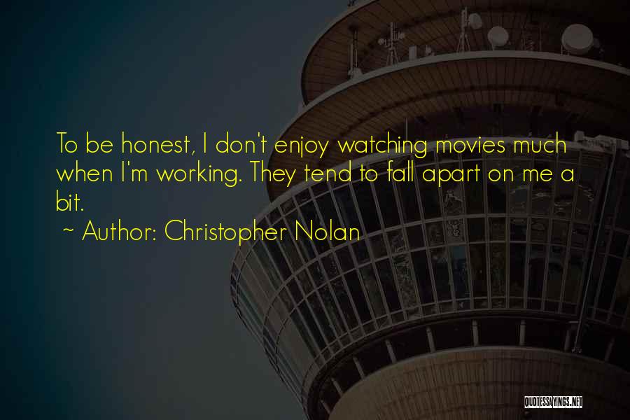 Christopher Nolan Quotes: To Be Honest, I Don't Enjoy Watching Movies Much When I'm Working. They Tend To Fall Apart On Me A