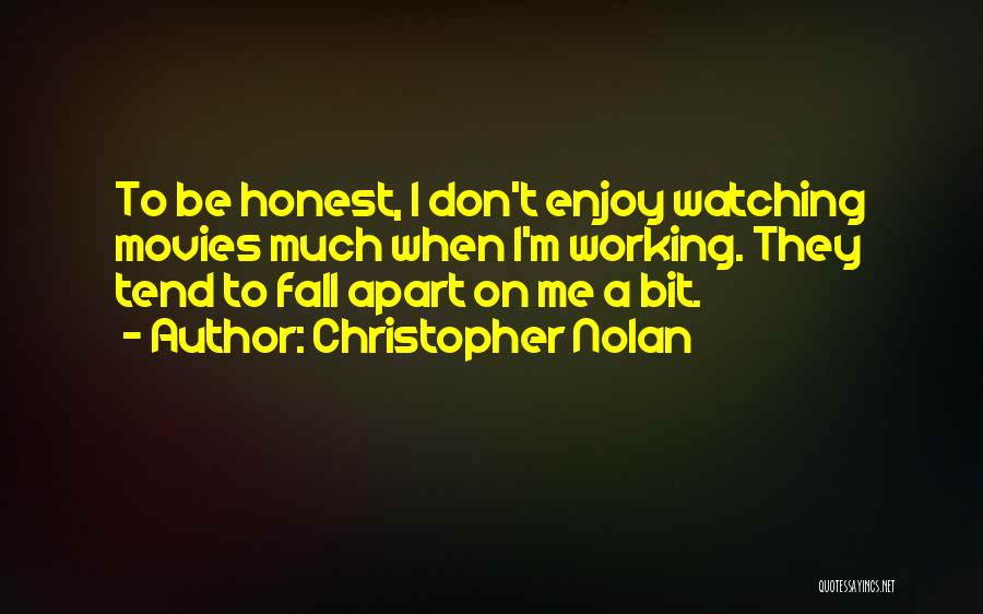 Christopher Nolan Quotes: To Be Honest, I Don't Enjoy Watching Movies Much When I'm Working. They Tend To Fall Apart On Me A
