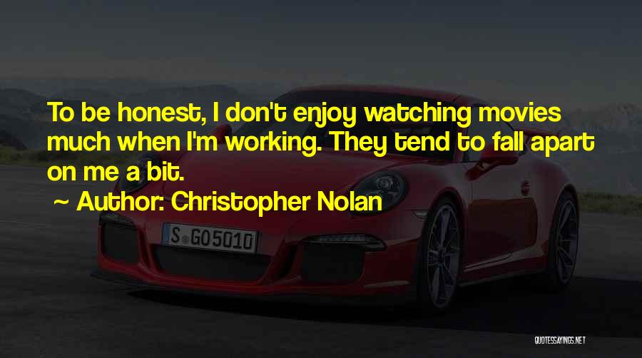 Christopher Nolan Quotes: To Be Honest, I Don't Enjoy Watching Movies Much When I'm Working. They Tend To Fall Apart On Me A