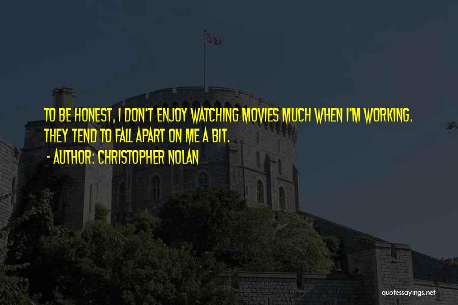 Christopher Nolan Quotes: To Be Honest, I Don't Enjoy Watching Movies Much When I'm Working. They Tend To Fall Apart On Me A