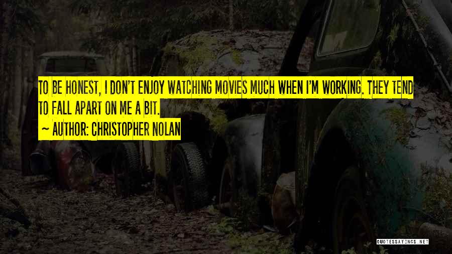 Christopher Nolan Quotes: To Be Honest, I Don't Enjoy Watching Movies Much When I'm Working. They Tend To Fall Apart On Me A