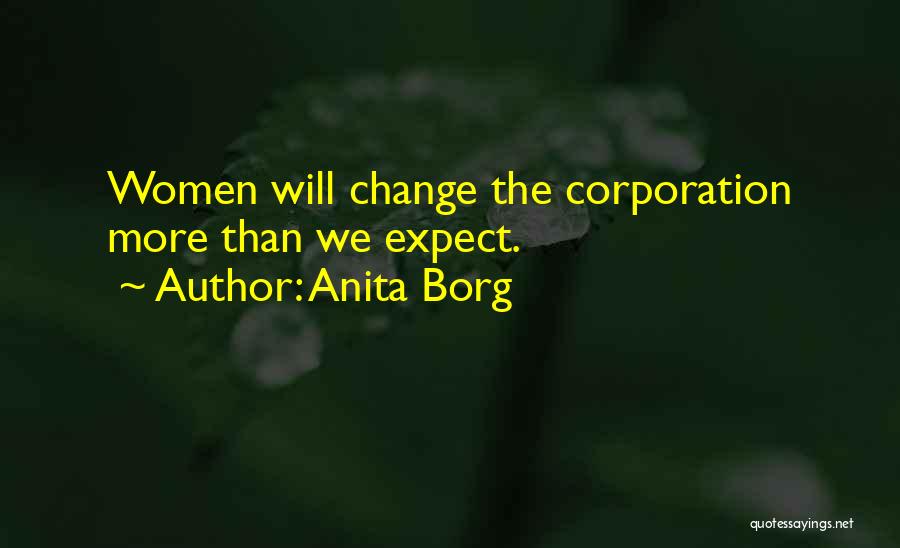 Anita Borg Quotes: Women Will Change The Corporation More Than We Expect.