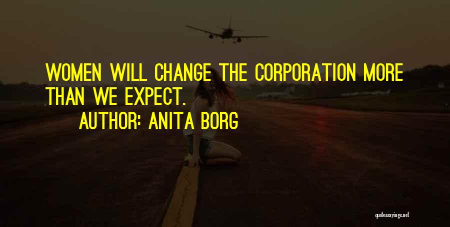 Anita Borg Quotes: Women Will Change The Corporation More Than We Expect.