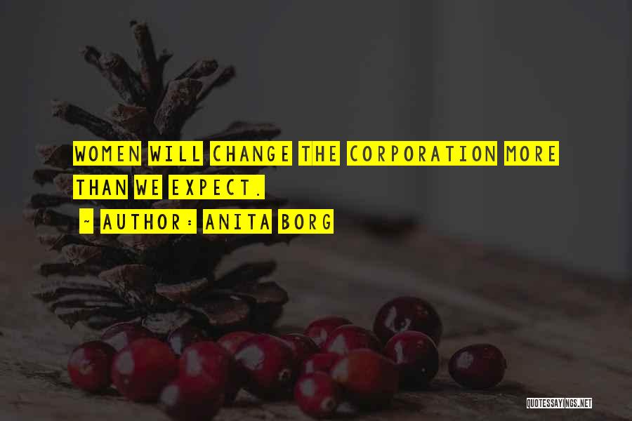 Anita Borg Quotes: Women Will Change The Corporation More Than We Expect.