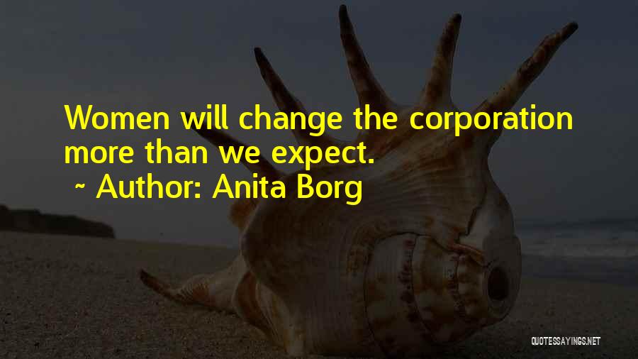 Anita Borg Quotes: Women Will Change The Corporation More Than We Expect.