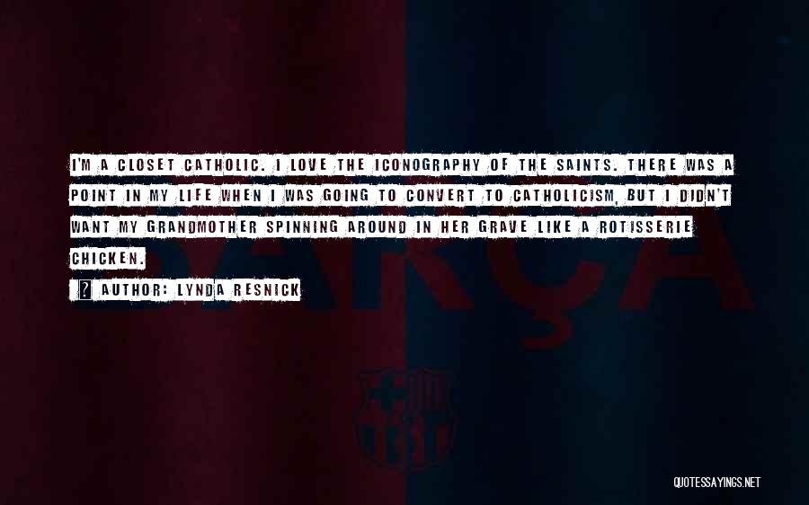 Lynda Resnick Quotes: I'm A Closet Catholic. I Love The Iconography Of The Saints. There Was A Point In My Life When I