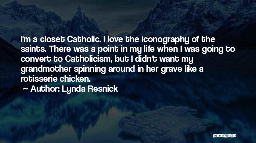 Lynda Resnick Quotes: I'm A Closet Catholic. I Love The Iconography Of The Saints. There Was A Point In My Life When I