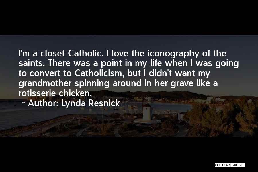 Lynda Resnick Quotes: I'm A Closet Catholic. I Love The Iconography Of The Saints. There Was A Point In My Life When I