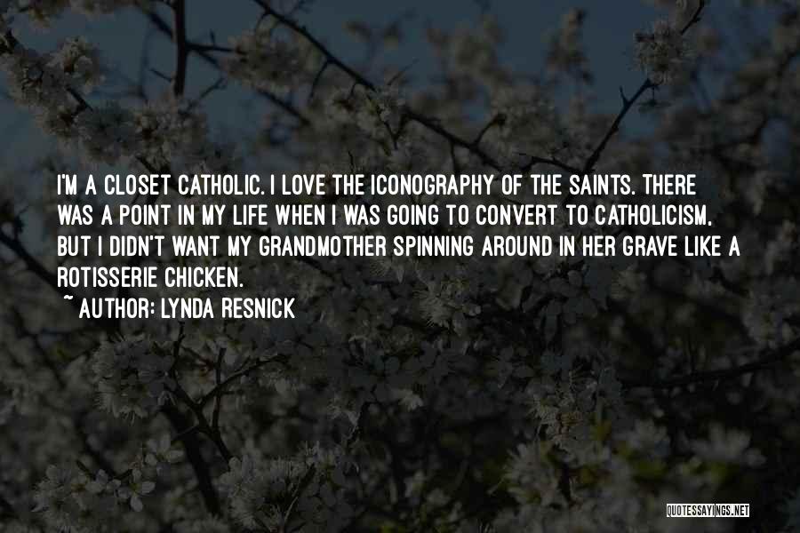 Lynda Resnick Quotes: I'm A Closet Catholic. I Love The Iconography Of The Saints. There Was A Point In My Life When I