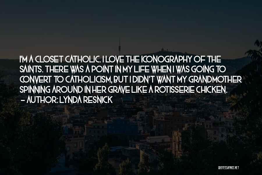 Lynda Resnick Quotes: I'm A Closet Catholic. I Love The Iconography Of The Saints. There Was A Point In My Life When I