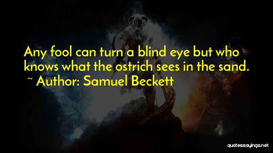 Samuel Beckett Quotes: Any Fool Can Turn A Blind Eye But Who Knows What The Ostrich Sees In The Sand.