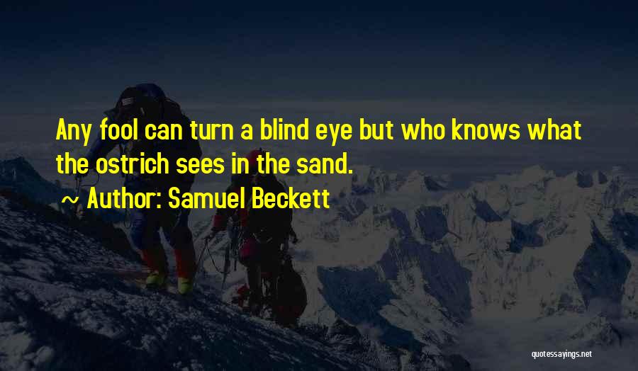 Samuel Beckett Quotes: Any Fool Can Turn A Blind Eye But Who Knows What The Ostrich Sees In The Sand.