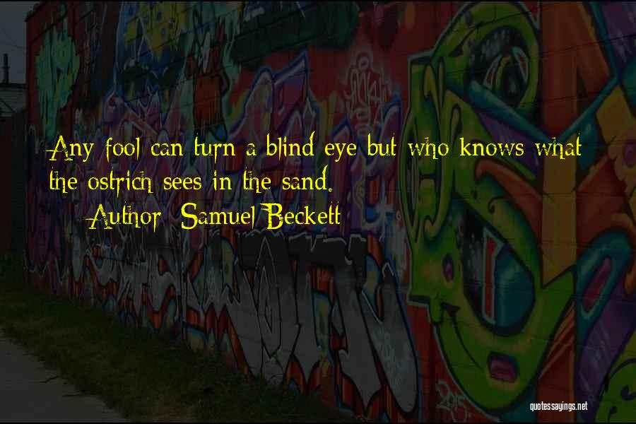 Samuel Beckett Quotes: Any Fool Can Turn A Blind Eye But Who Knows What The Ostrich Sees In The Sand.