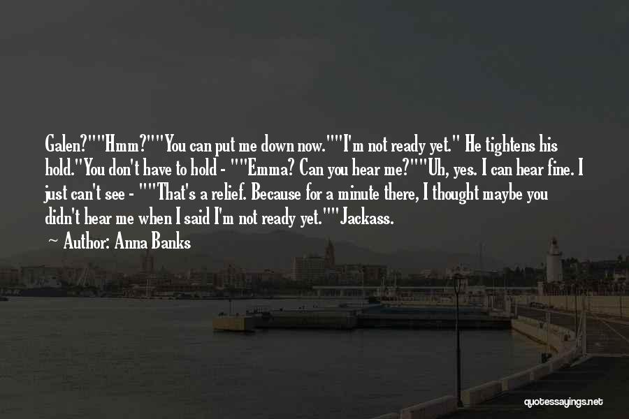 Anna Banks Quotes: Galen?hmm?you Can Put Me Down Now.i'm Not Ready Yet. He Tightens His Hold.you Don't Have To Hold - Emma? Can