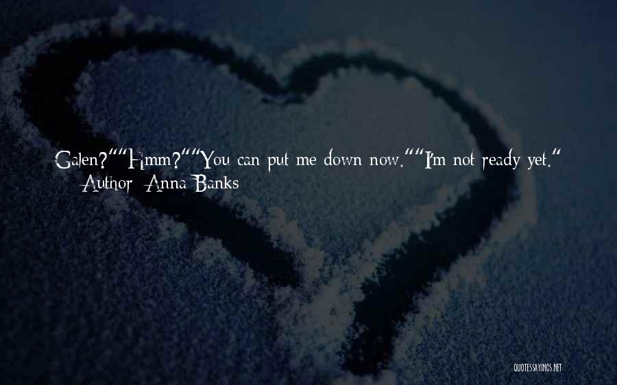 Anna Banks Quotes: Galen?hmm?you Can Put Me Down Now.i'm Not Ready Yet. He Tightens His Hold.you Don't Have To Hold - Emma? Can