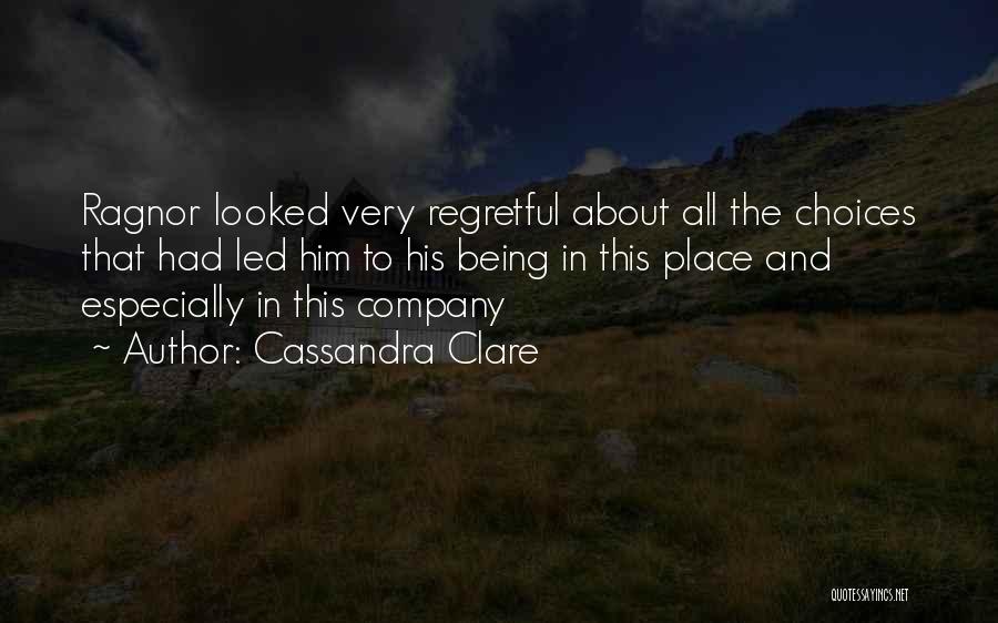 Cassandra Clare Quotes: Ragnor Looked Very Regretful About All The Choices That Had Led Him To His Being In This Place And Especially