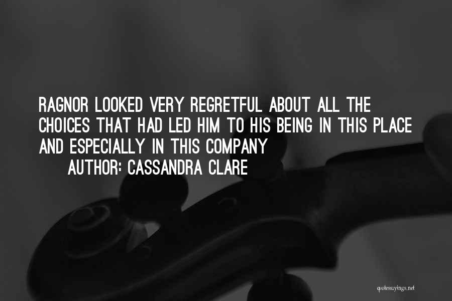 Cassandra Clare Quotes: Ragnor Looked Very Regretful About All The Choices That Had Led Him To His Being In This Place And Especially