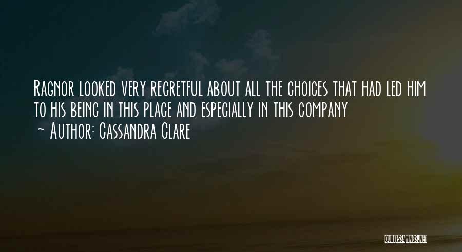 Cassandra Clare Quotes: Ragnor Looked Very Regretful About All The Choices That Had Led Him To His Being In This Place And Especially