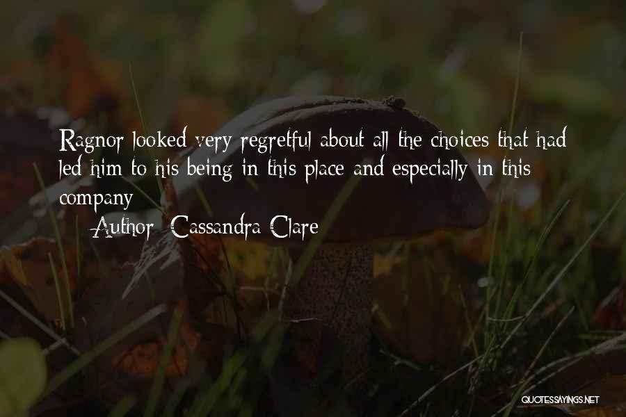 Cassandra Clare Quotes: Ragnor Looked Very Regretful About All The Choices That Had Led Him To His Being In This Place And Especially