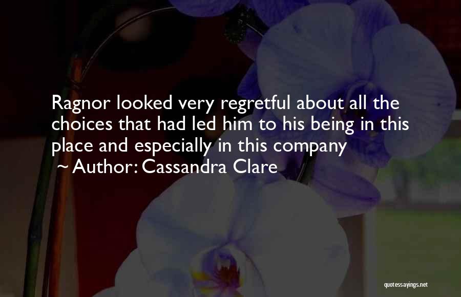 Cassandra Clare Quotes: Ragnor Looked Very Regretful About All The Choices That Had Led Him To His Being In This Place And Especially