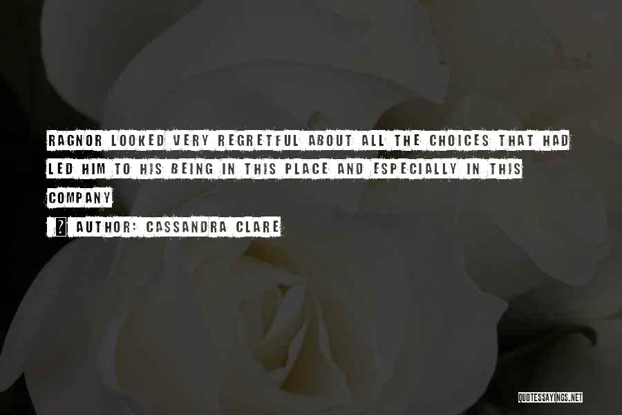 Cassandra Clare Quotes: Ragnor Looked Very Regretful About All The Choices That Had Led Him To His Being In This Place And Especially