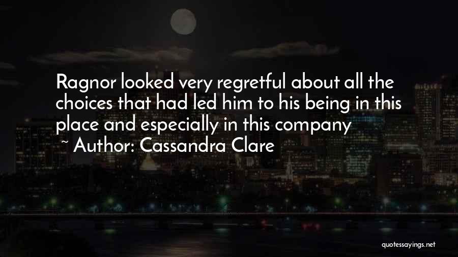 Cassandra Clare Quotes: Ragnor Looked Very Regretful About All The Choices That Had Led Him To His Being In This Place And Especially