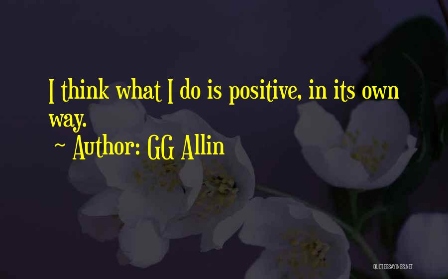 GG Allin Quotes: I Think What I Do Is Positive, In Its Own Way.