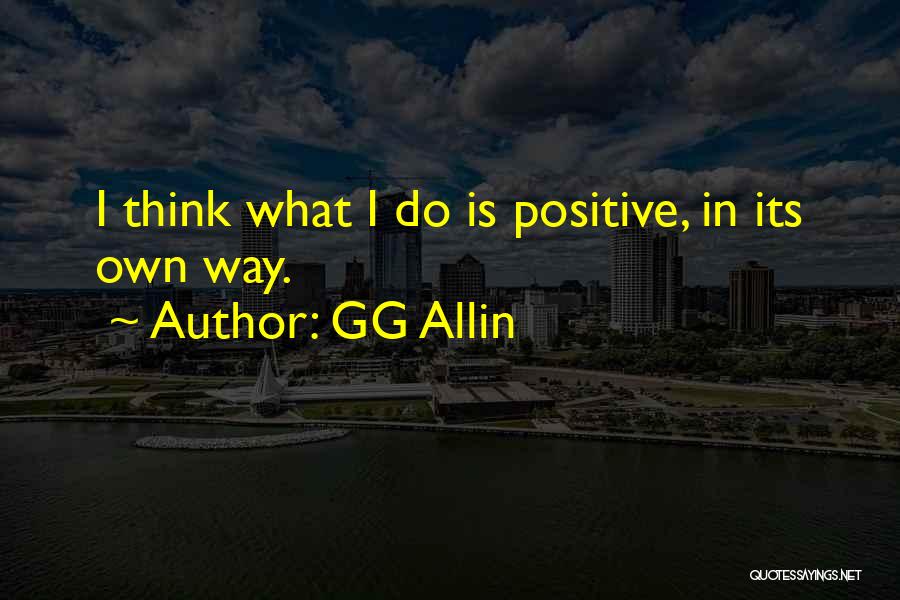 GG Allin Quotes: I Think What I Do Is Positive, In Its Own Way.