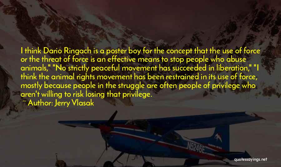 Jerry Vlasak Quotes: I Think Dario Ringach Is A Poster Boy For The Concept That The Use Of Force Or The Threat Of