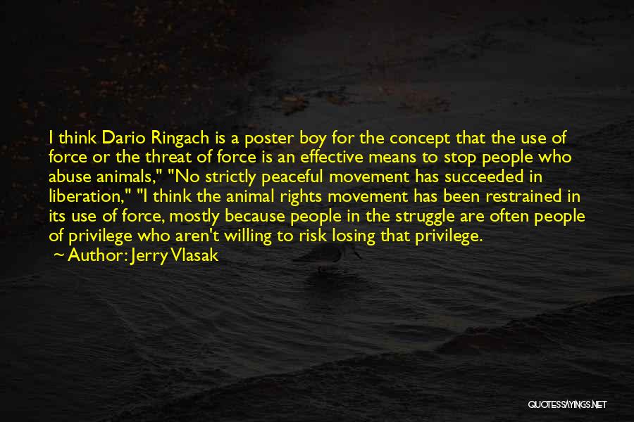 Jerry Vlasak Quotes: I Think Dario Ringach Is A Poster Boy For The Concept That The Use Of Force Or The Threat Of