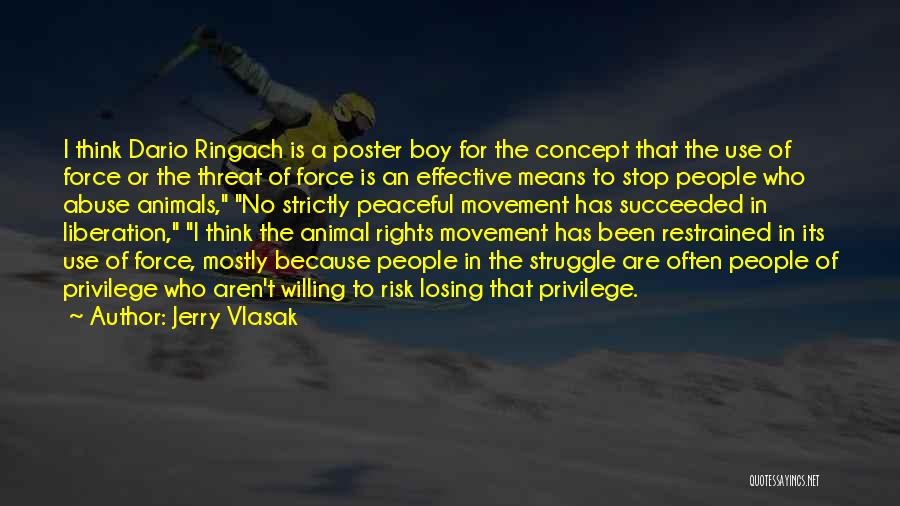 Jerry Vlasak Quotes: I Think Dario Ringach Is A Poster Boy For The Concept That The Use Of Force Or The Threat Of