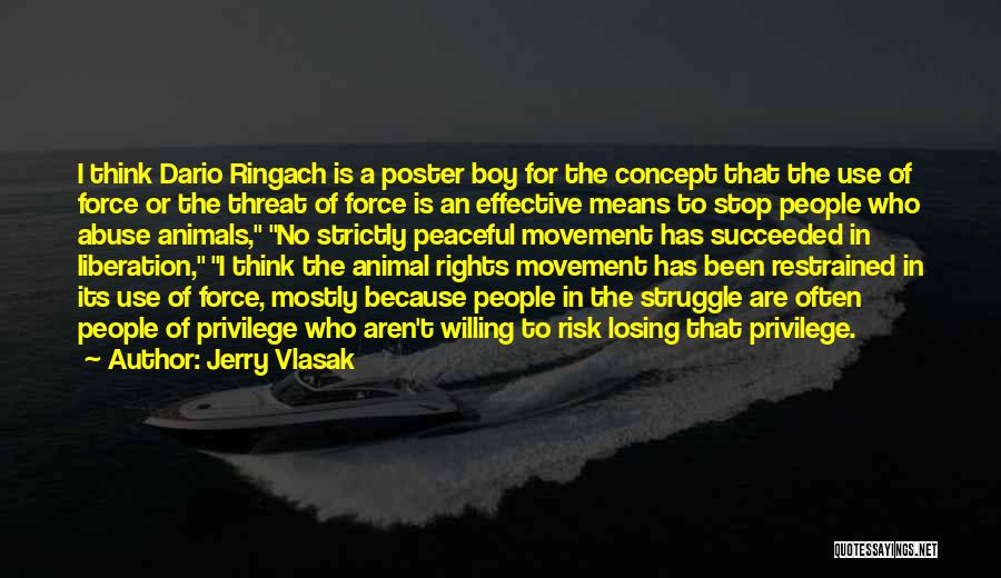 Jerry Vlasak Quotes: I Think Dario Ringach Is A Poster Boy For The Concept That The Use Of Force Or The Threat Of