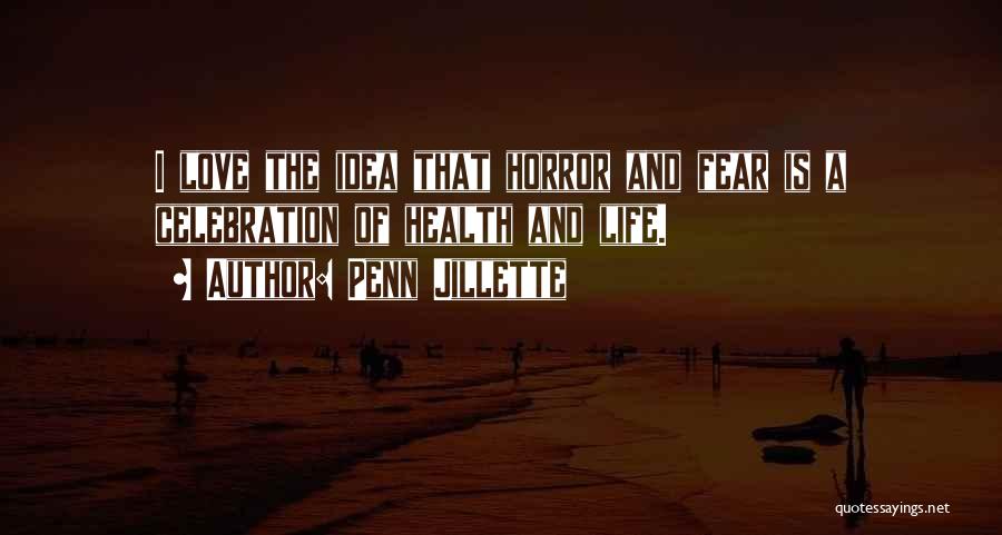 Penn Jillette Quotes: I Love The Idea That Horror And Fear Is A Celebration Of Health And Life.