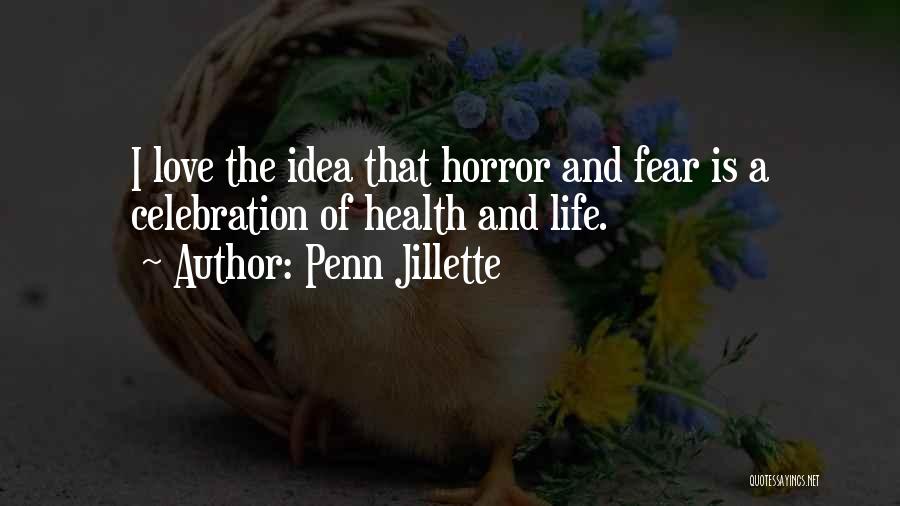 Penn Jillette Quotes: I Love The Idea That Horror And Fear Is A Celebration Of Health And Life.