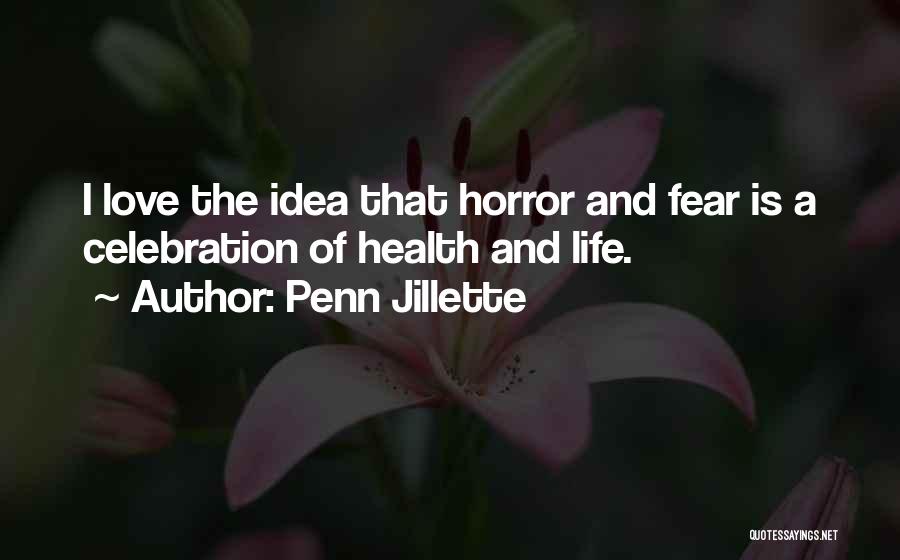 Penn Jillette Quotes: I Love The Idea That Horror And Fear Is A Celebration Of Health And Life.