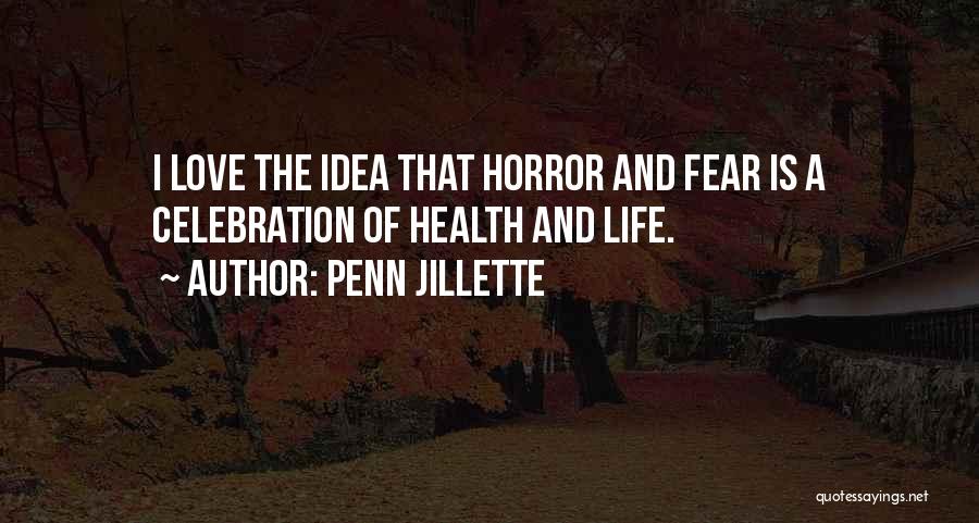 Penn Jillette Quotes: I Love The Idea That Horror And Fear Is A Celebration Of Health And Life.