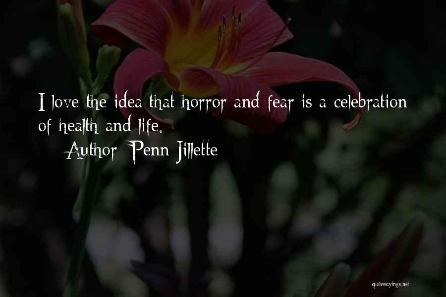 Penn Jillette Quotes: I Love The Idea That Horror And Fear Is A Celebration Of Health And Life.